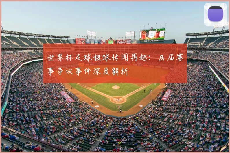世界杯足球假球传闻再起：历届赛事争议事件深度解析