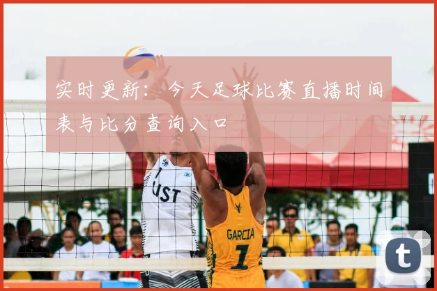 实时更新：今天足球比赛直播时间表与比分查询入口