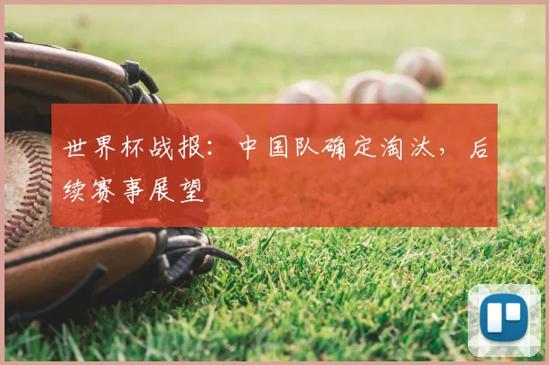 世界杯战报：中国队确定淘汰，后续赛事展望