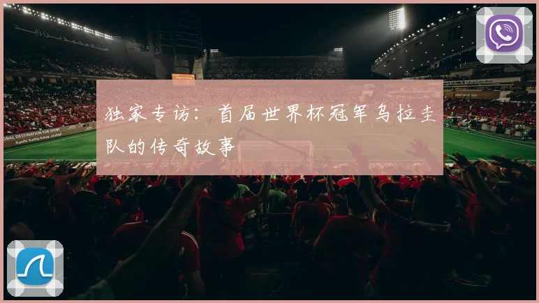 独家专访：首届世界杯冠军乌拉圭队的传奇故事