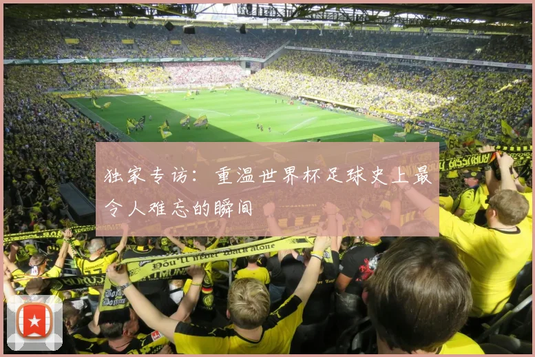 独家专访：重温世界杯足球史上最令人难忘的瞬间
