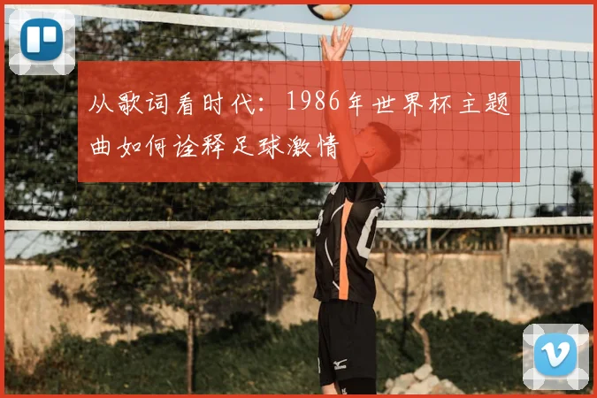 从歌词看时代：1986年世界杯主题曲如何诠释足球激情