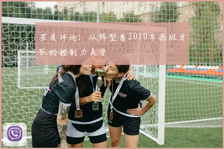 深度评论：从阵型看2010年西班牙队的控制力美学