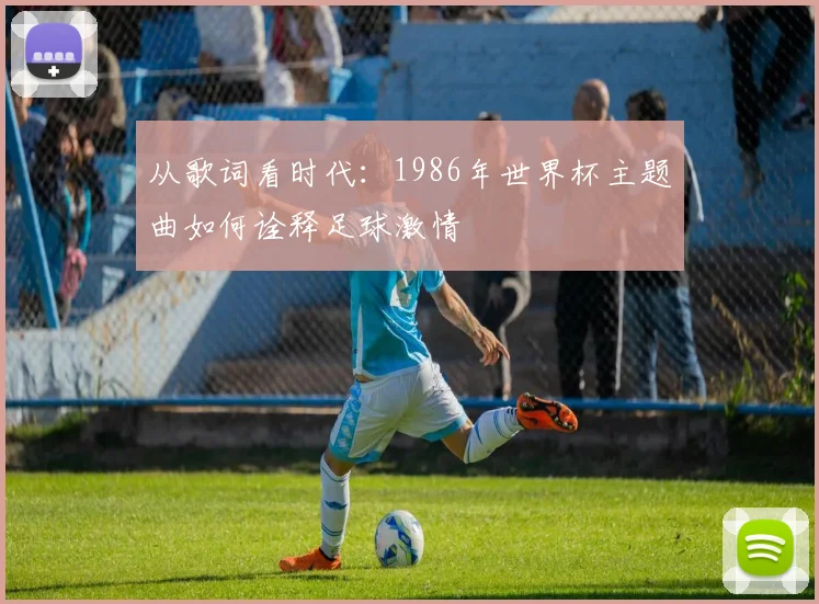 从歌词看时代：1986年世界杯主题曲如何诠释足球激情